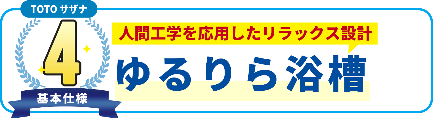 基本使用4 TOTO サザナ　人間工学を応用したリラックス設計　ゆるりら浴槽